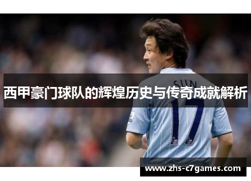 西甲豪门球队的辉煌历史与传奇成就解析