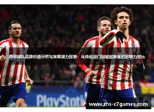 西甲球队品牌价值分析与发展潜力探索：从传统豪门到崛起新星的影响力对比