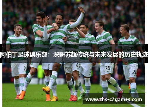 阿伯丁足球俱乐部：深耕苏超传统与未来发展的历史轨迹