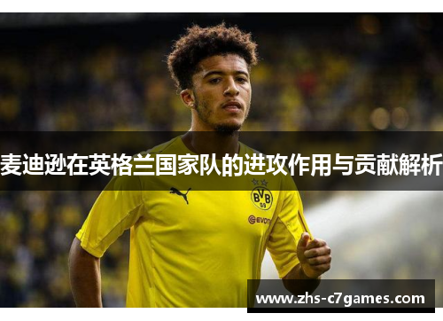 麦迪逊在英格兰国家队的进攻作用与贡献解析