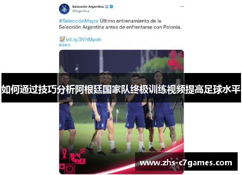 如何通过技巧分析阿根廷国家队终极训练视频提高足球水平 如何通过技巧分析阿根廷国家队终极训练视频提高足球水平