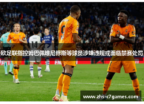 欧足联指控姆巴佩维尼修斯等球员涉嫌违规或面临禁赛处罚