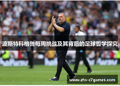 波斯特科格鲁每周挑战及其背后的足球哲学探究