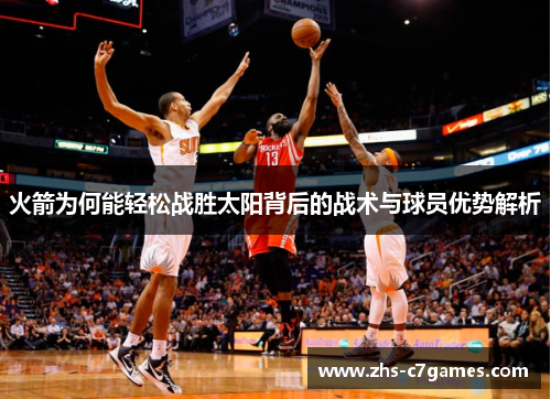 火箭为何能轻松战胜太阳背后的战术与球员优势解析