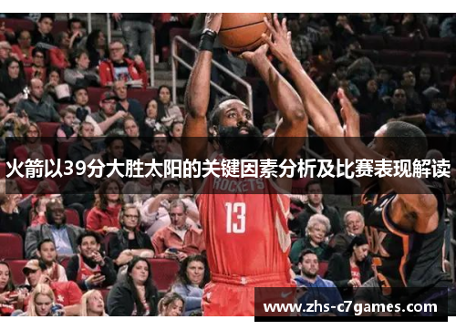 火箭以39分大胜太阳的关键因素分析及比赛表现解读