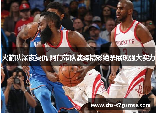 火箭队深夜复仇 阿门带队演绎精彩绝杀展现强大实力
